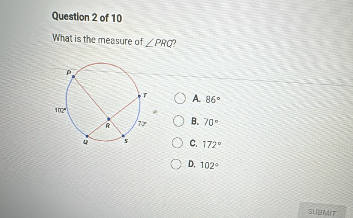 What is the measure of ∠ PRQ
A. 86°
B. 70°
C. 172°
D. 102°
SUBMIT