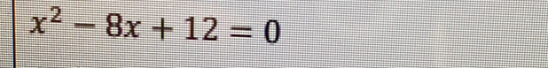 x^2-8x+12=0