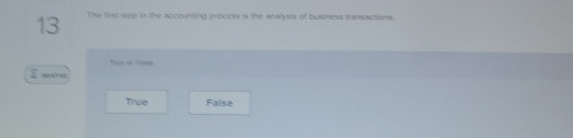 The flist step in the accounting process is the analysis of business transactions.
ve or Fane
00:4740
True False