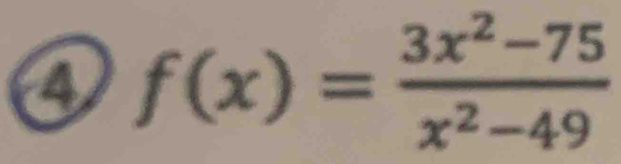 4 f(x)= (3x^2-75)/x^2-49 