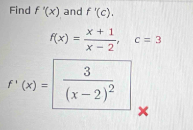 Find f'(x) and f'(c).
f(x)= (x+1)/x-2 , c=3
f'(x)=frac 3(x-2)^2 ×