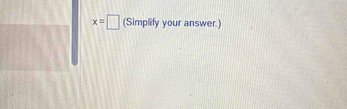 x=□ (Simplify your answer.)