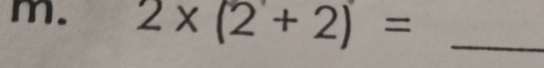 2* (2+2)= _