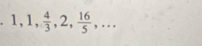 1, 1,  4/3 , 2,  16/5 ,...