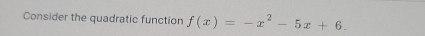 Consider the quadratic function f(x)=-x^2-5x+6.