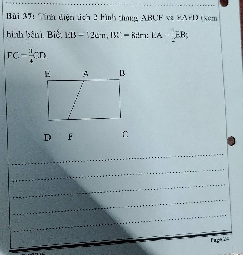 Tính diện tích 2 hình thang ABCF và EAFD (xem
hình bên). Biết EB=12dm; BC=8dm; EA= 1/2 EB;
FC= 3/4 CD.
D F
C
_
_
_
_
_
_
Page 24