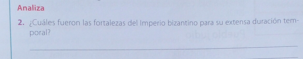 Analiza 
2. ¿Cuáles fueron las fortalezas del Imperio bizantino para su extensa duración tem- 
poral? 
_