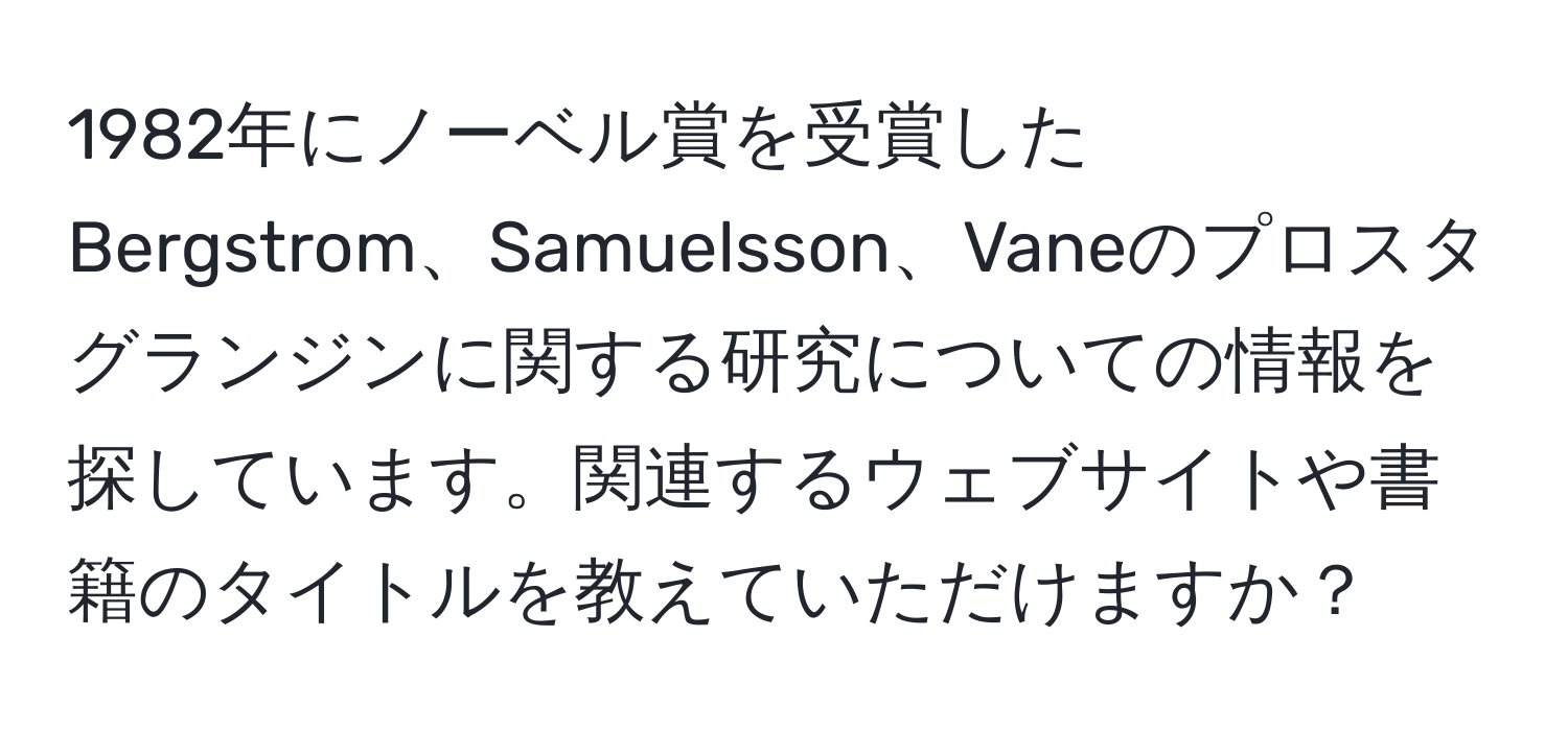 1982年にノーベル賞を受賞したBergstrom、Samuelsson、Vaneのプロスタグランジンに関する研究についての情報を探しています。関連するウェブサイトや書籍のタイトルを教えていただけますか？