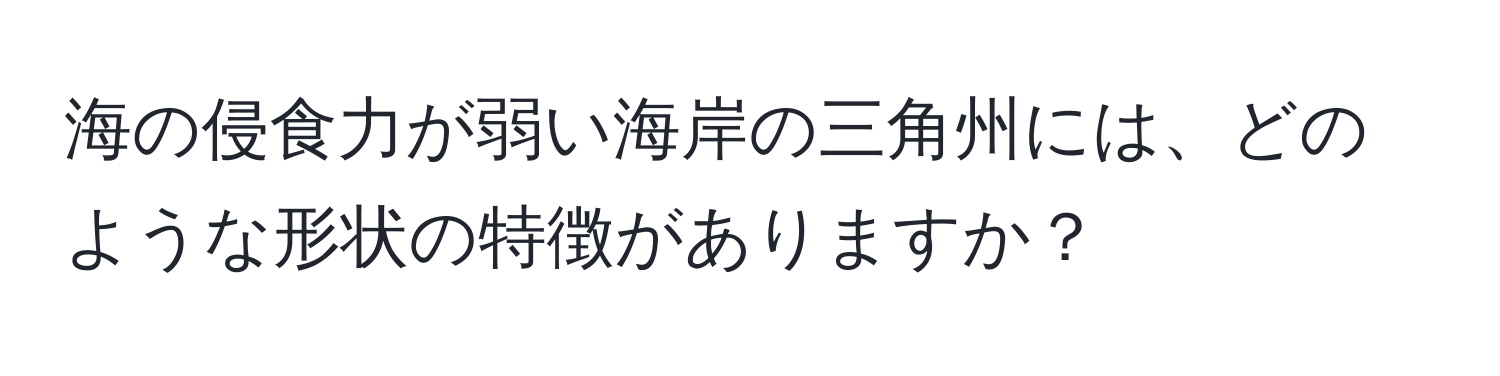 海の侵食力が弱い海岸の三角州には、どのような形状の特徴がありますか？