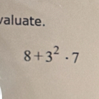 valuate.
8+3^2· 7