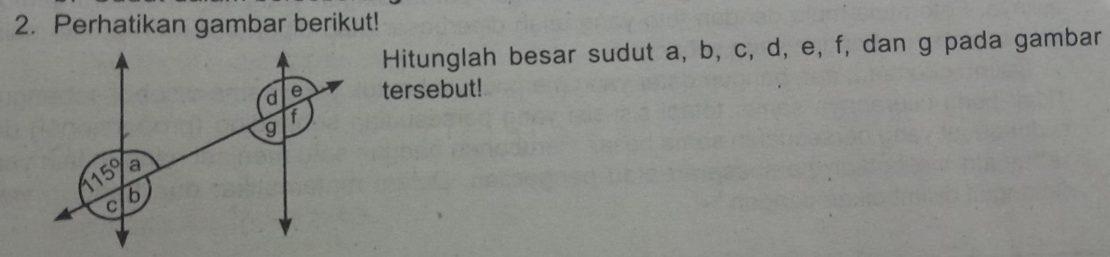 Perhatikan gambar berikut! 
Hitunglah besar sudut a, b, c, d, e, f, dan g pada gambar 
tersebut!