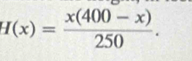 H(x)= (x(400-x))/250 .