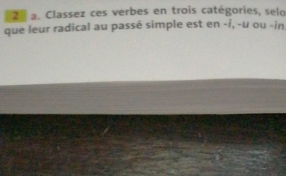 2 ª a. Classez ces verbes en trois catégories, selo 
que leur radical au passé simple est en -i, -u ou -in