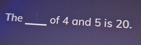 The _of 4 and 5 is 20.