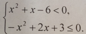 beginarrayl x^2+x-6<0, -x^2+2x+3≤ 0.endarray.