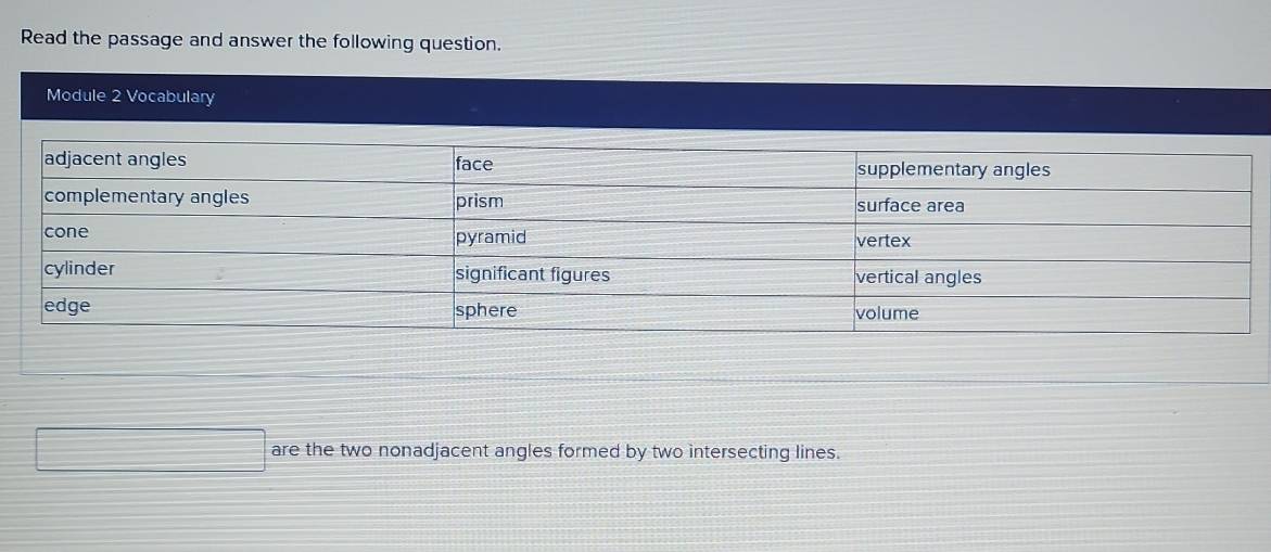 Read the passage and answer the following question. 
Module 2 Vocabulary 
are the two nonadjacent angles formed by two intersecting lines.