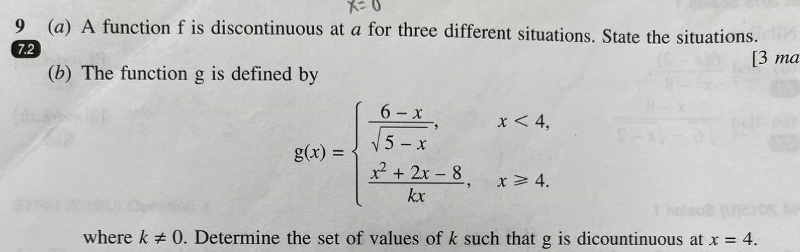 9 (a) A function f is discontinuous at a for three different situations. State the situations.
72
[3 ma
(b) The function g is defined by
g(x)=beginarrayl  (6-x)/sqrt(5-x) ,x<4, frac x^(2+2x-8)kx,x>4.endarray.
where k!= 0. Determine the set of values of k such that g is dicountinuous at x=4.