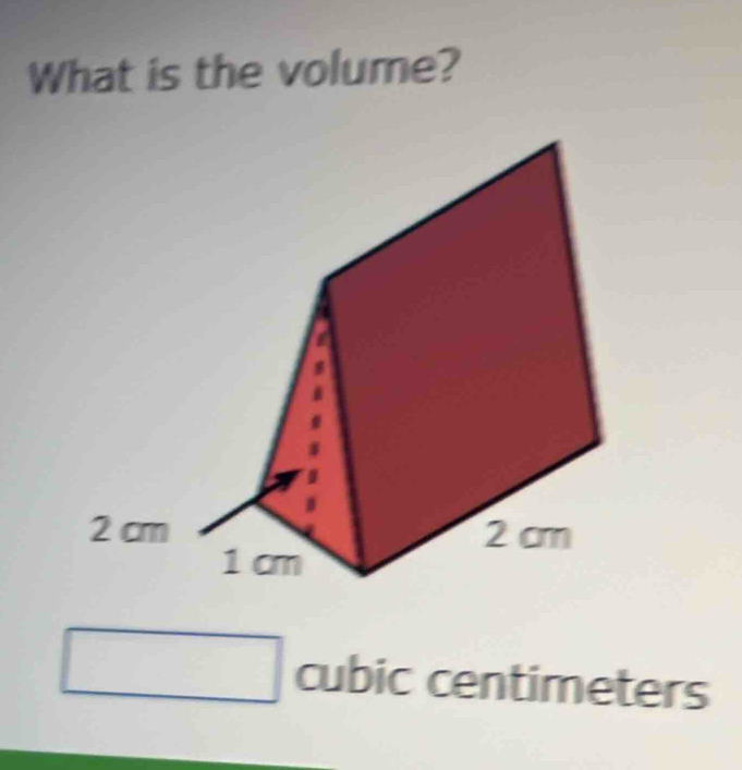 What is the volume?
□ cubic centimeters