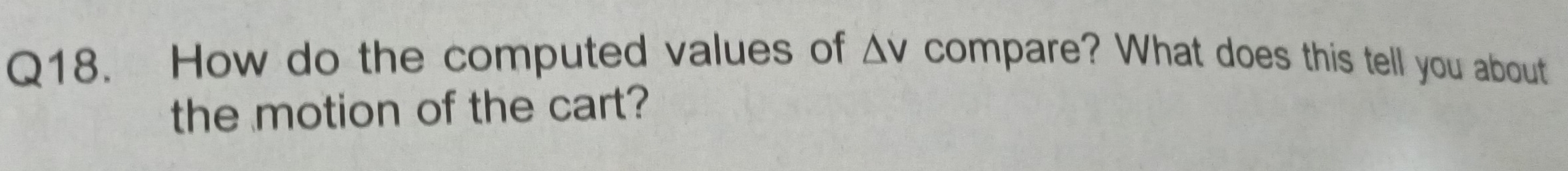 How do the computed values of △ v compare? What does this tell you about 
the motion of the cart?