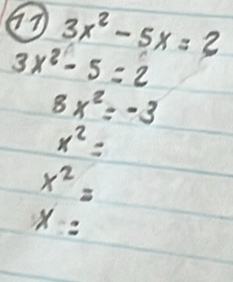 3x^2-5x=2
3x^2-5=2
8x^2=-3
x^2=
x^2=
x=