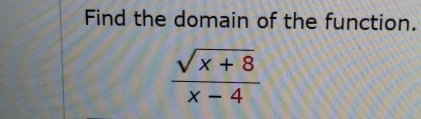 Find the domain of the function.
 (sqrt(x+8))/x-4 