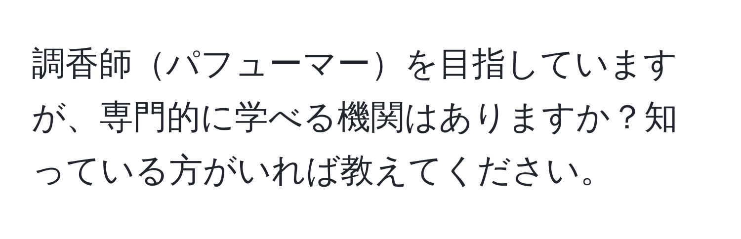 調香師パフューマーを目指していますが、専門的に学べる機関はありますか？知っている方がいれば教えてください。