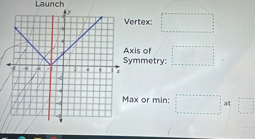 Launch 
ertex: 
xis of 
ymmetry: 
ax or min: 
at^(□)