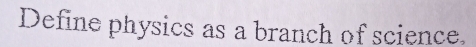 Define physics as a branch of science.