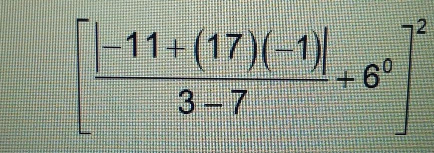 [ (|-11+(17)(-1)|)/3-7 +6°|^2