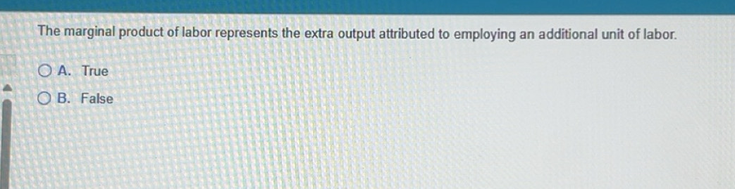 Solved: The marginal product of labor represents the extra output ...