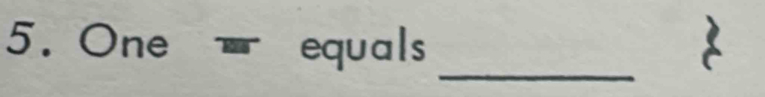 One equals 
_