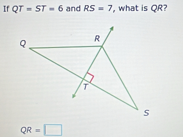 If QT=ST=6 and RS=7 , what is QR?
QR=□