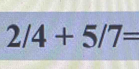 2/4+5/7=