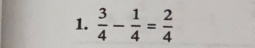  3/4 - 1/4 = 2/4 