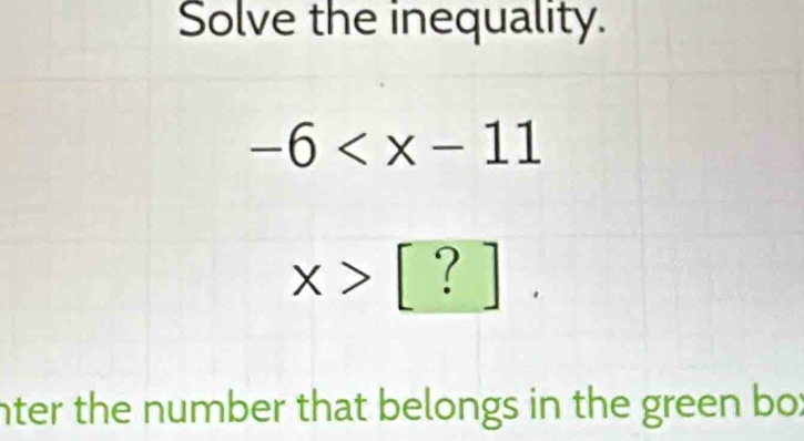 Solve the inequality.
-6
□
x>[?] ^ 
nter the number that belongs in the green bo: