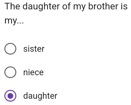 The daughter of my brother is
my...
sister
niece
daughter