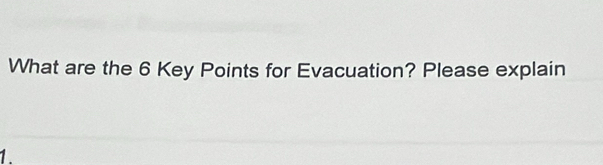 What are the 6 Key Points for Evacuation? Please explain 
1.