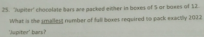 Solved: ‘Jupiter’ chocolate bars are packed either in boxes of 5 or ...