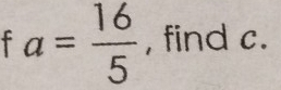 a= 16/5  , find c.