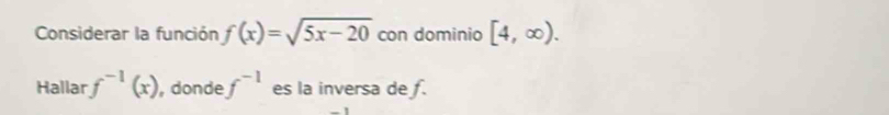 Considerar la función f(x)=sqrt(5x-20) con dominio [4,∈fty ). 
Hallar f^(-1)(x) , donde f^(-1) es la inversa de f.