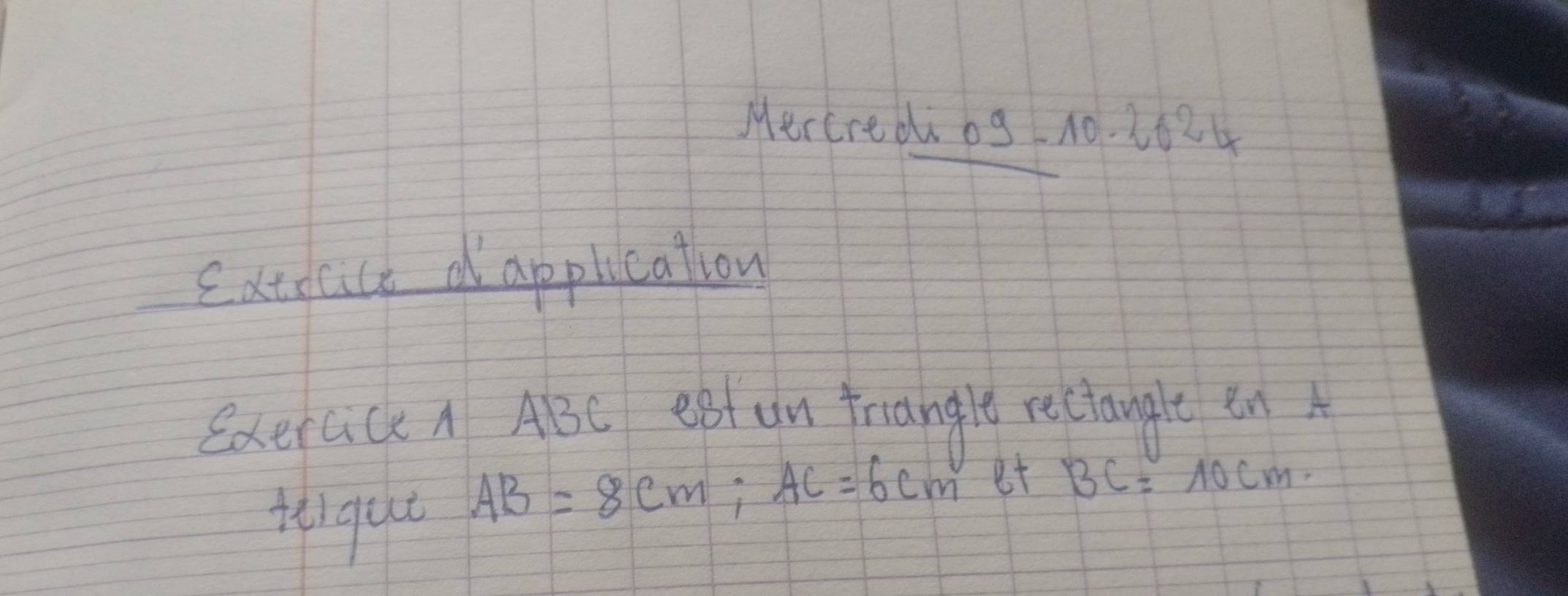 Mercredi og10. 2624 
Satdace dapplication 
exercick A ABC ea an frangle rectangle in 
flqut
AB=8cm; AC=6cm et BC=10cm.