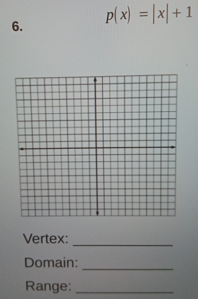 p(x)=|x|+1
6. 
Vertex:_ 
_ 
Domain: 
Range:_