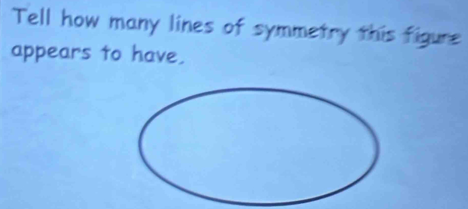 Tell how many lines of symmetry this figure 
appears to have.