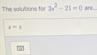 The solutions for 3x^2-21=0 are...
x=±