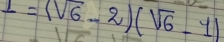 1=(sqrt(6)-2)(sqrt(6)-1)