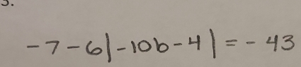 -7-6|-10b-4|=-43