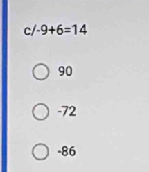 c/ -9+6=14
90
-72
-86