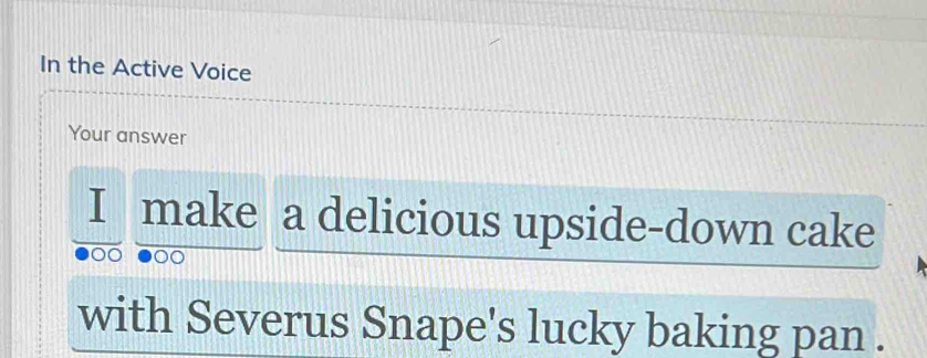 In the Active Voice 
Your answer 
I make a delicious upside-down cake 
with Severus Snape's lucky baking pan .