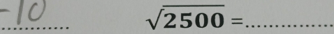 sqrt(2500)= _