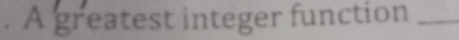 A greatest integer function_